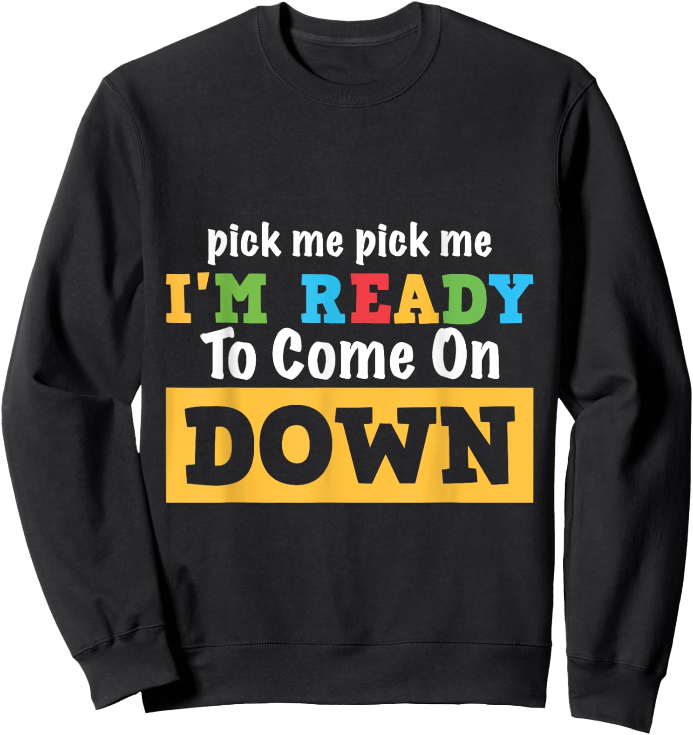 Pick me Pick me I'm Ready To Come On Down Funny and Cool Gam Sweatshirt - Sweatshirt | Black
