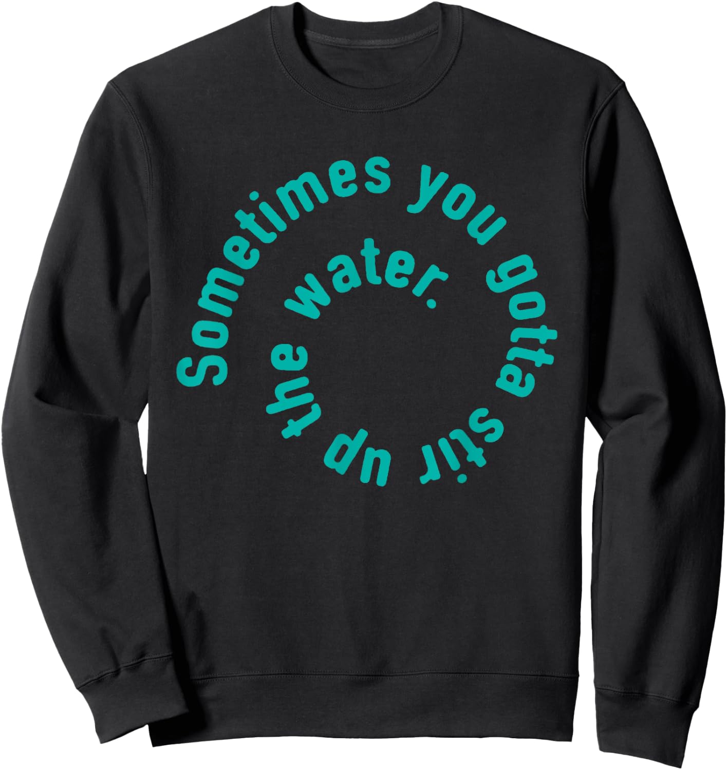 Water type design inspirational quote Sweatshirt - Sweatshirt | Black