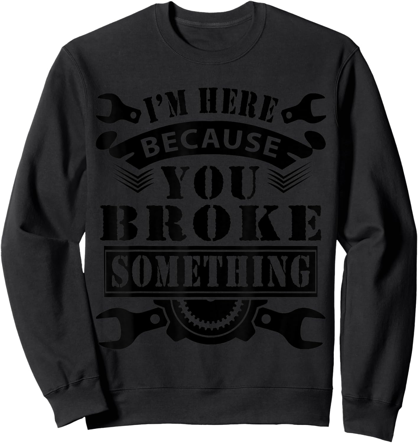 I'm Here Because You Broke Something Mechanic Sweatshirt - Sweatshirt | Black