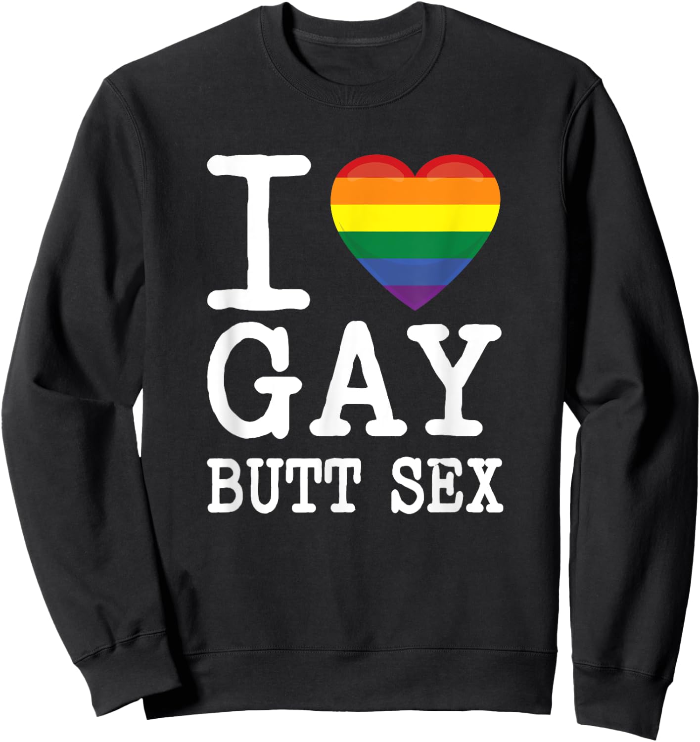I Love Gay Butt Sex a Dirty Adult Homosexual a Rainbow Heart Sweatshirt - Sweatshirt | Black