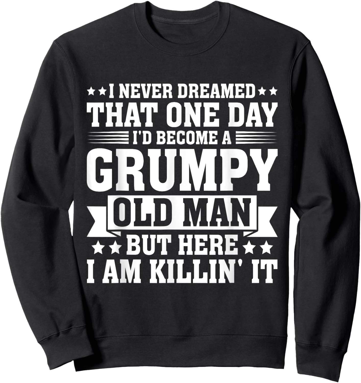I Never Dreamed That I'd Become A Grumpy Old Man Sweatshirt - Sweatshirt | Black