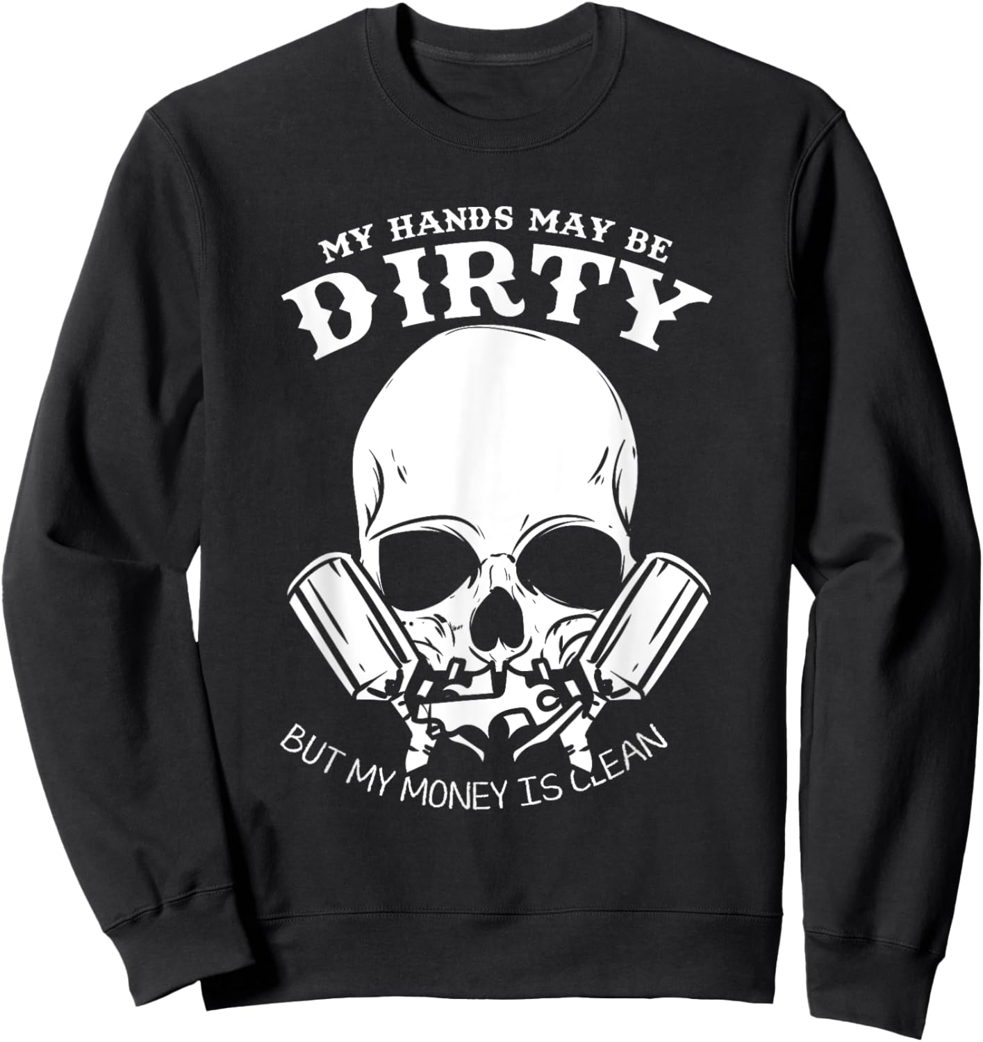 My Hands May Dirty But My Money Is Clean Car Painter Sweatshirt - Sweatshirt | Black