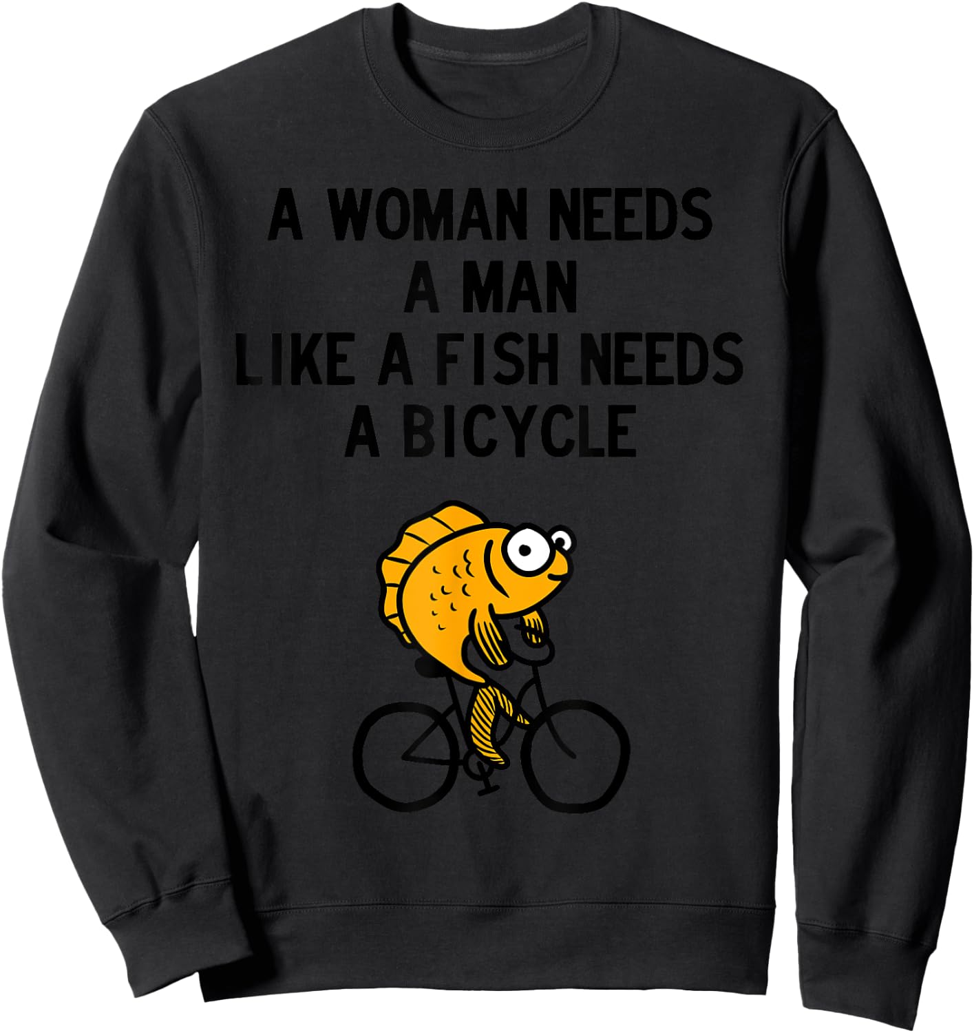 A Woman Needs a Man Like a Fish Needs Bicycle Sweatshirt - Sweatshirt | Black