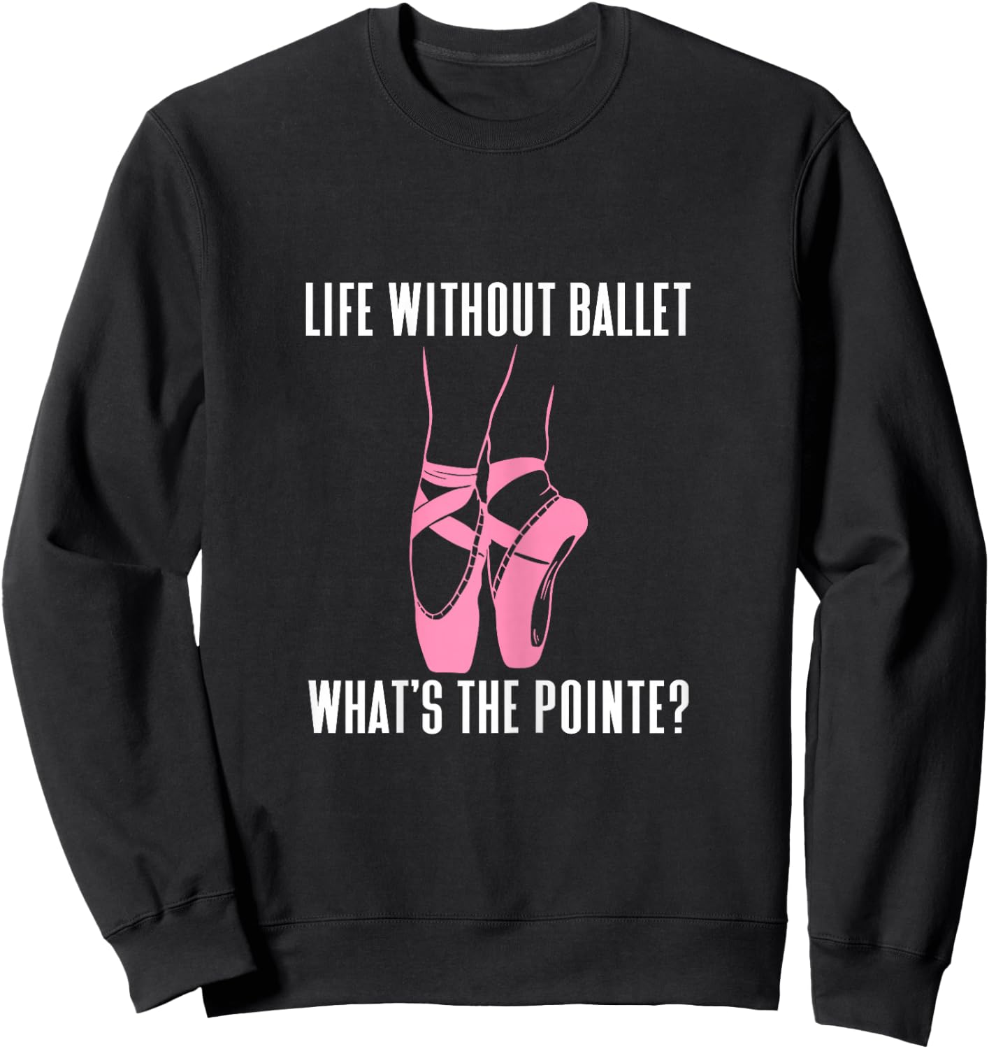 Funny Ballet Dancer Whats The Pointe Ballerina Bailarina Sweatshirt - Sweatshirt | Black