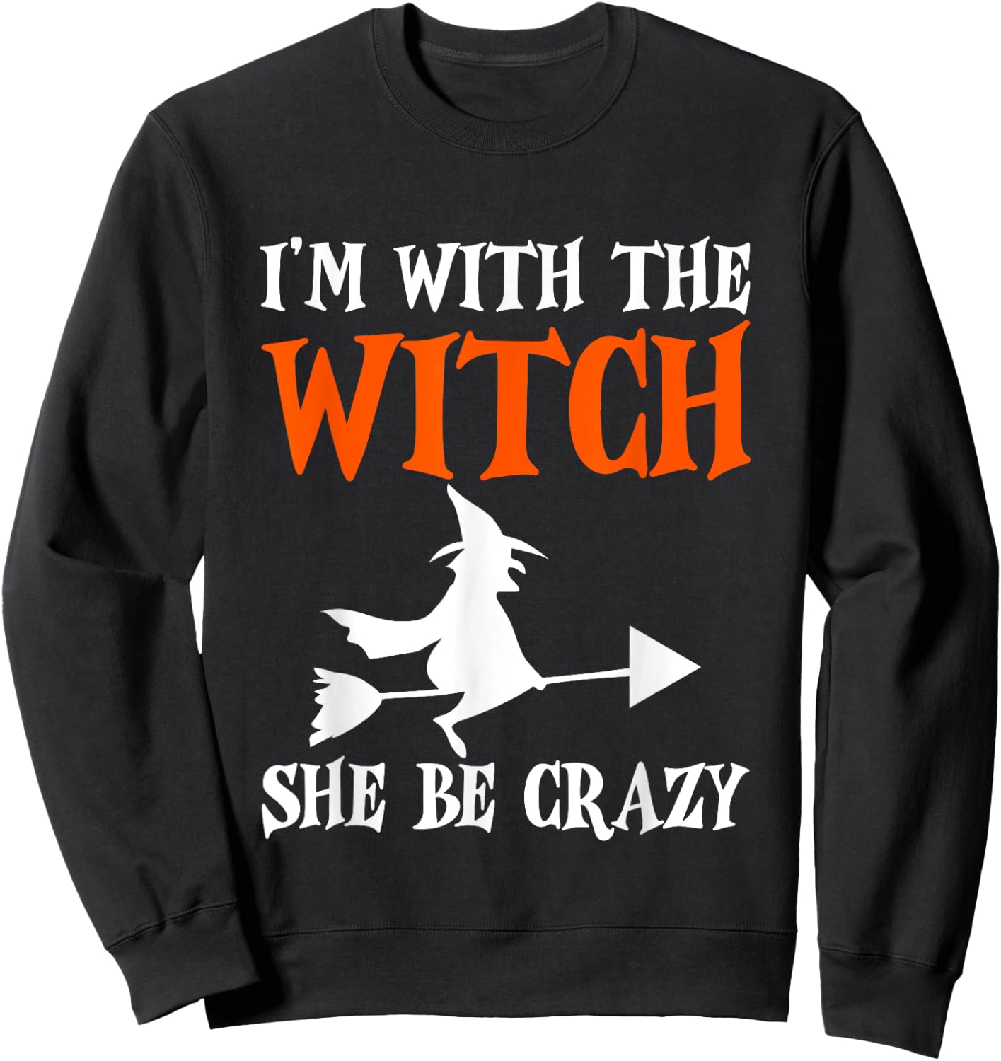 I'm With The Witch, She Be Crazy Sweatshirt - Sweatshirt | Black
