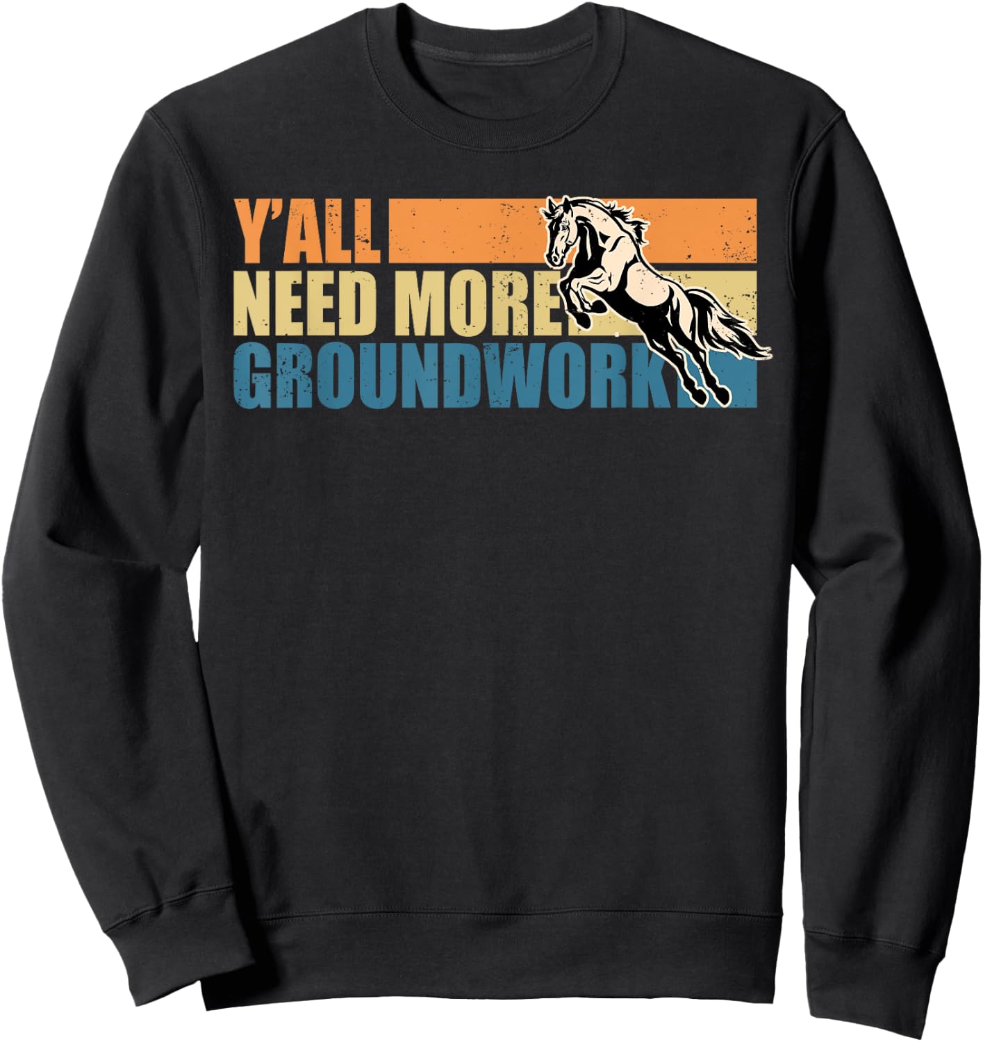Horse Show Equestrian Horse Lover Y'all Need More Groundwork Sweatshirt - Sweatshirt | Black
