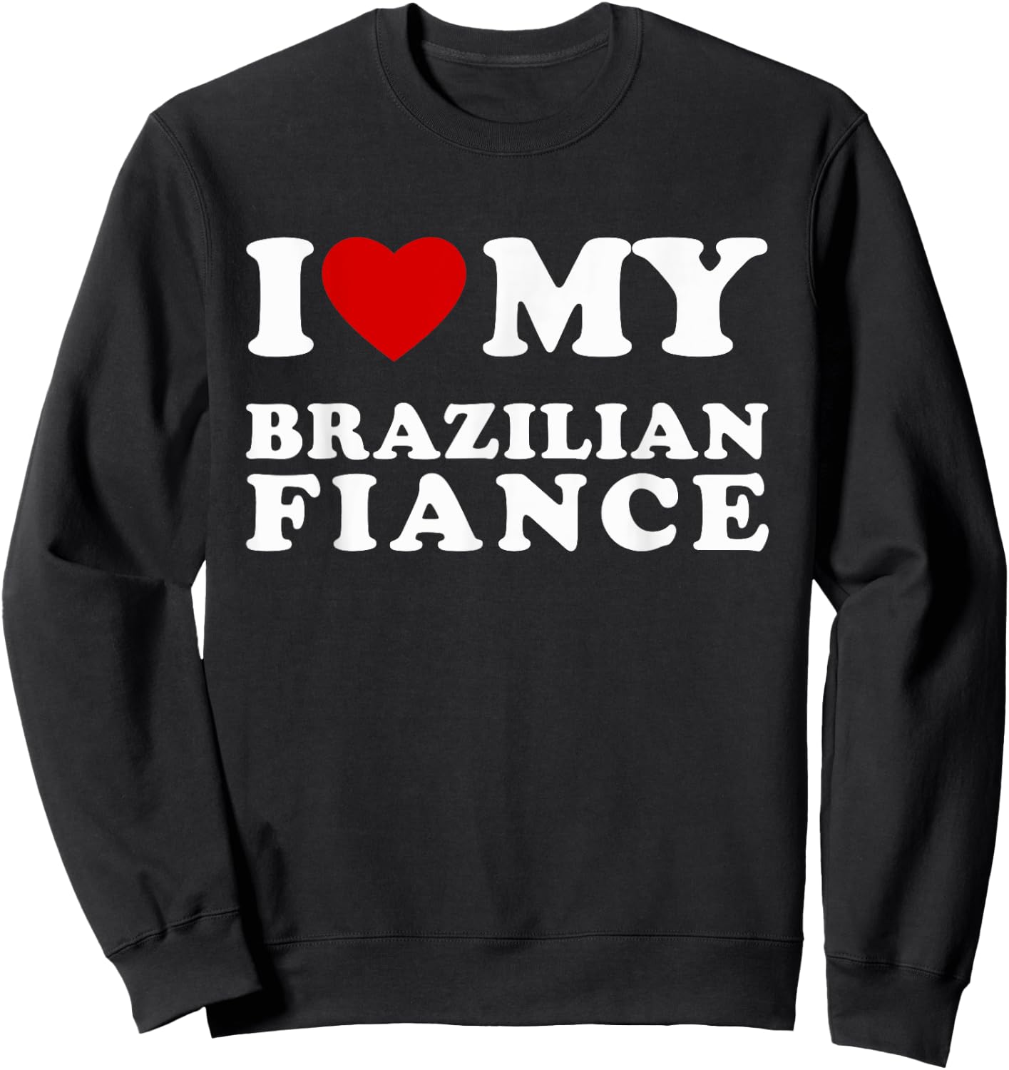 I Love My Brazilian Fiance I Heart My Brazilian Fiance Sweatshirt - Sweatshirt | Black