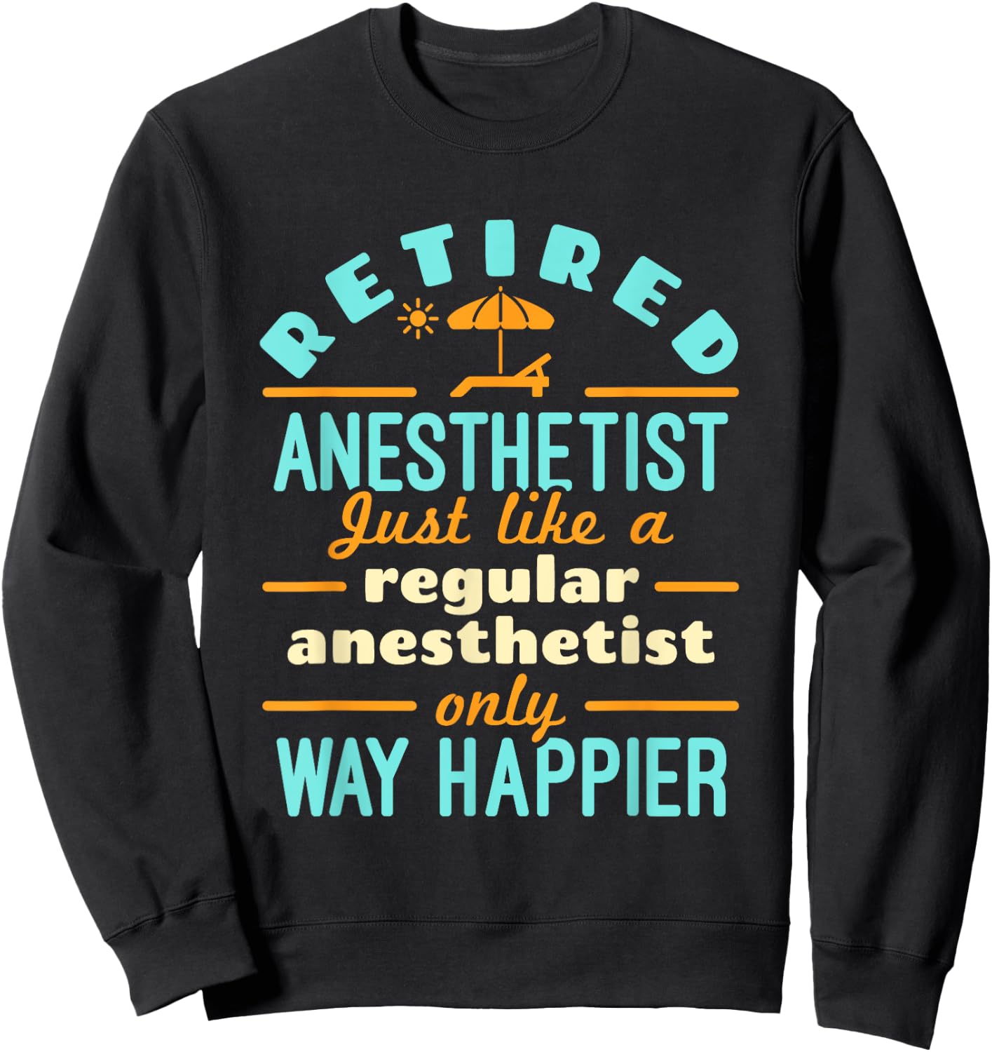 Retired Nurse Anesthetist CRNA Retirement Way Happier Sweatshirt - Sweatshirt | Black