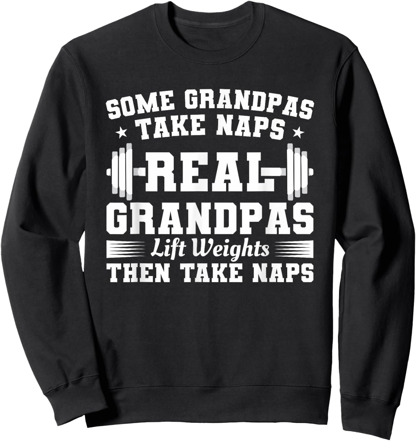 Some Grandpas Take Naps Real Grandpas Lift Weights Sweatshirt - Sweatshirt | Black