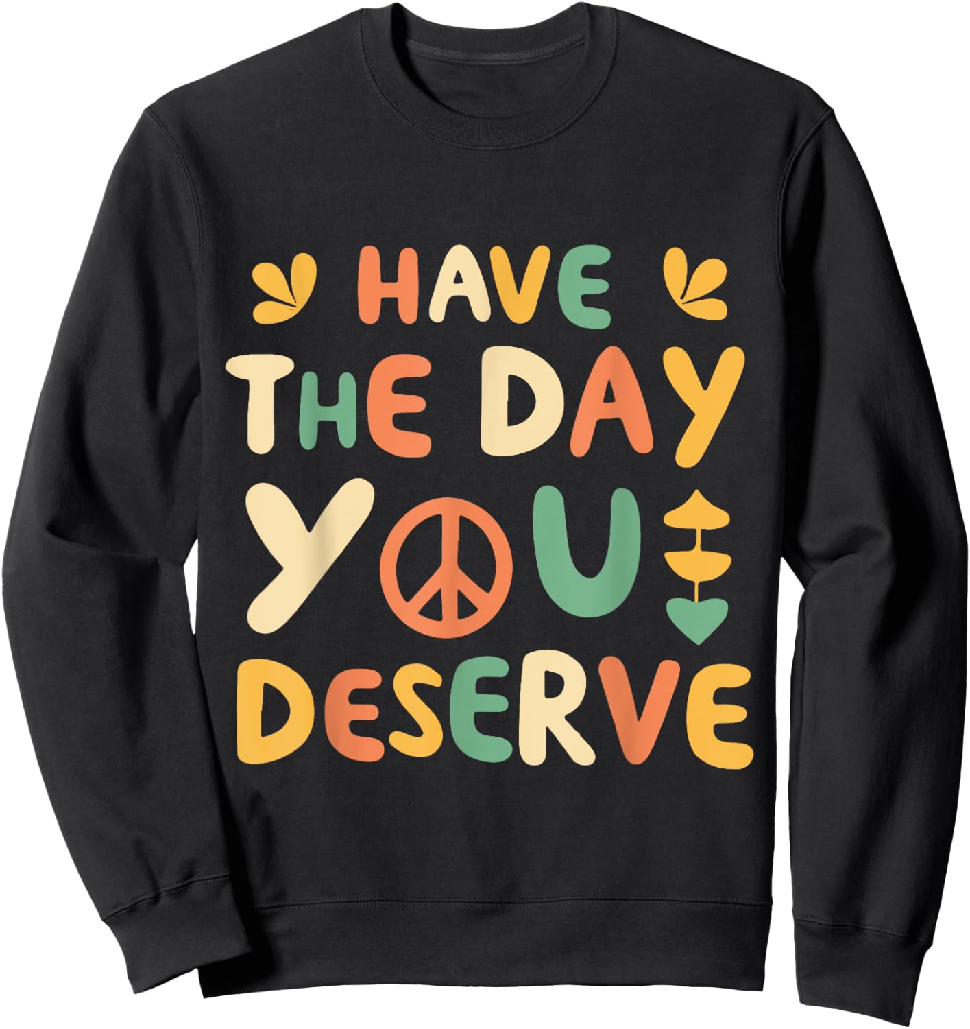 Have the Day You Deserve Retro Sweatshirt - Sweatshirt | Black