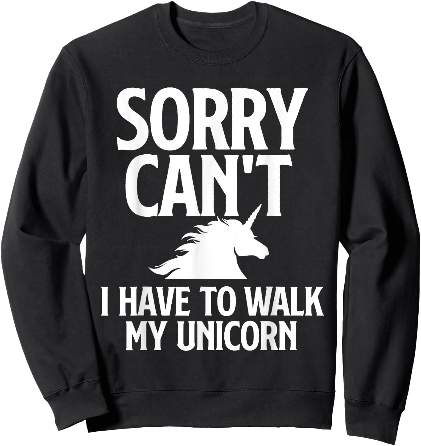 Sorry Can't I Have to Walk My Unicorn - Magical Fantasy Sweatshirt - Sweatshirt | Black