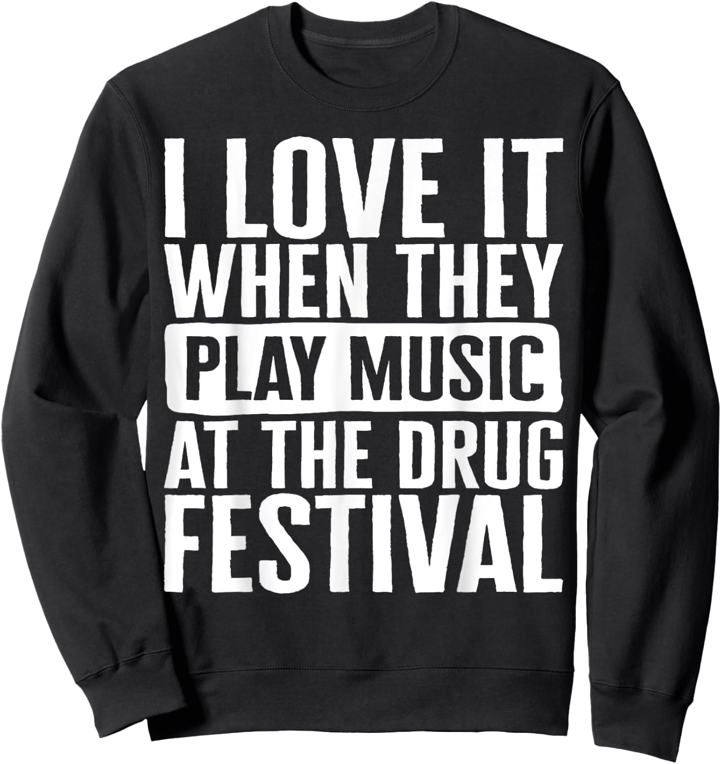 Music I Love It When They Play Music At The Drug Festival Te Sweatshirt - Sweatshirt | Black