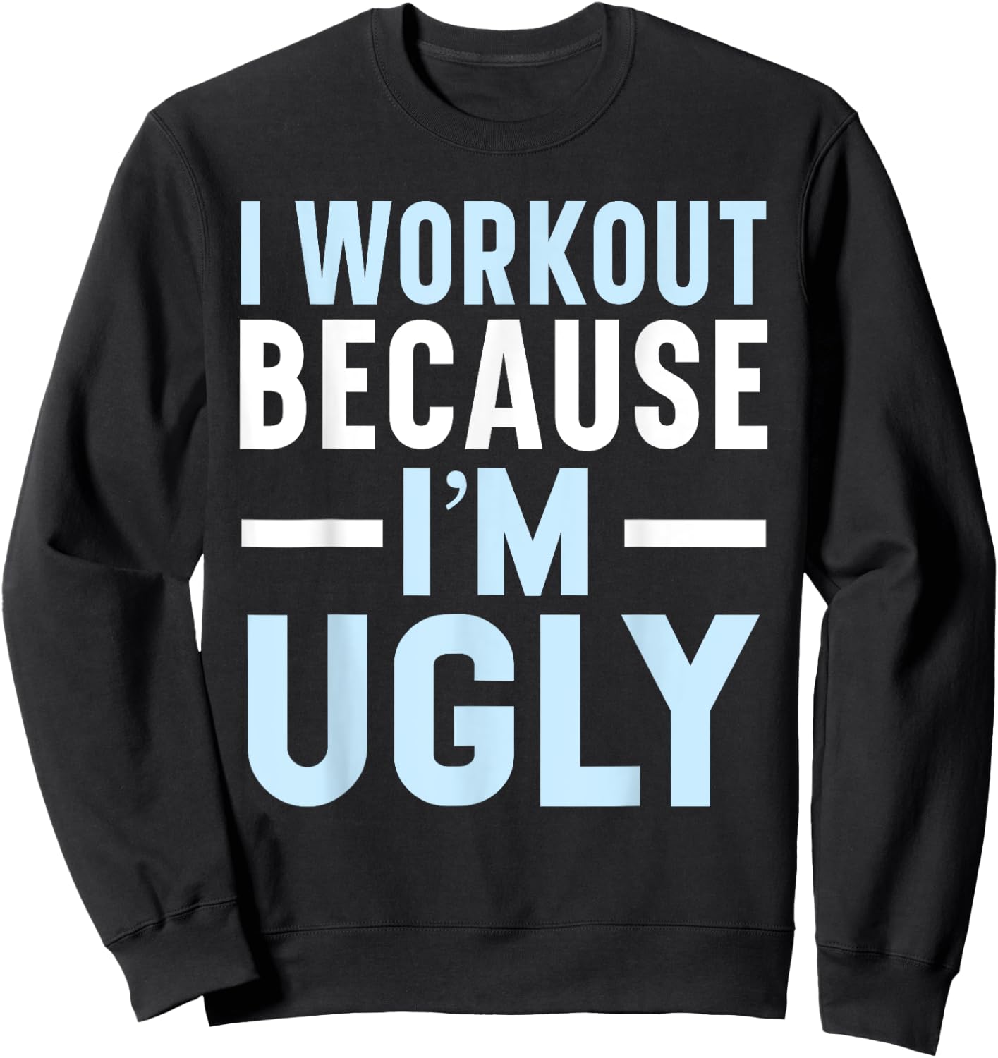 I Workout Because I'm Ugly Trainer Weightlifting Gym Fitness Sweatshirt - Sweatshirt | Black