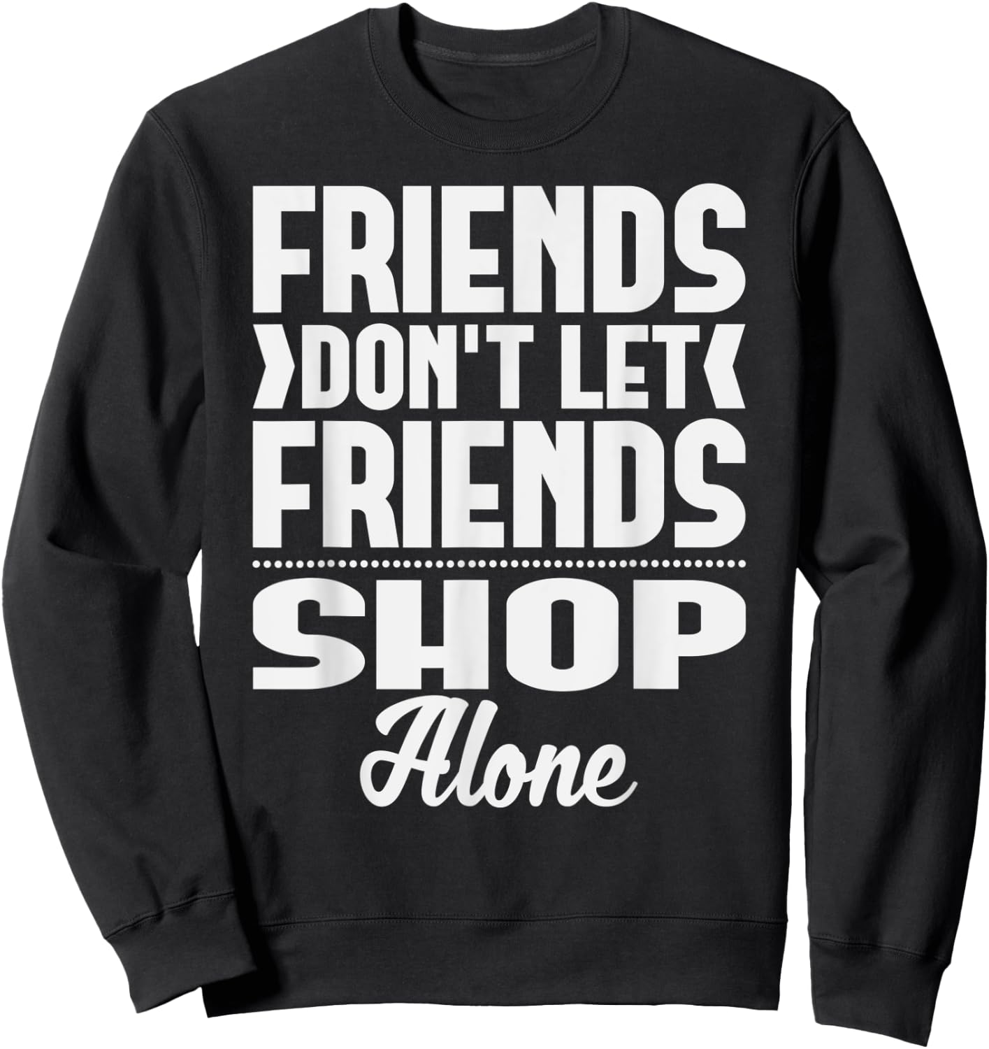 Friends Don't Let Friends Shop Alone Shopping Sweatshirt - Sweatshirt | Black
