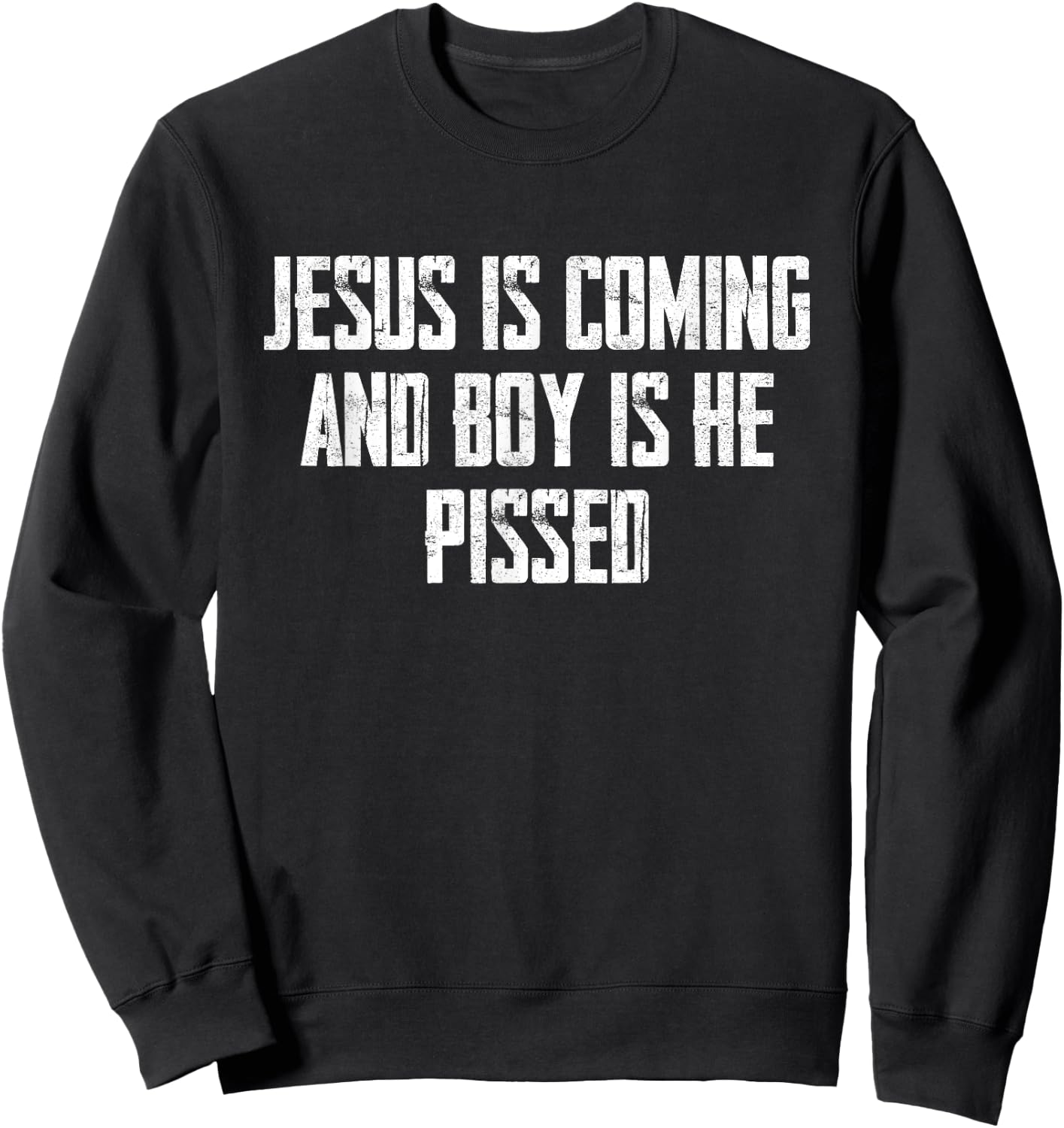 Jesus Is Coming And Boy Is He Pissed Sweatshirt - Sweatshirt | Black