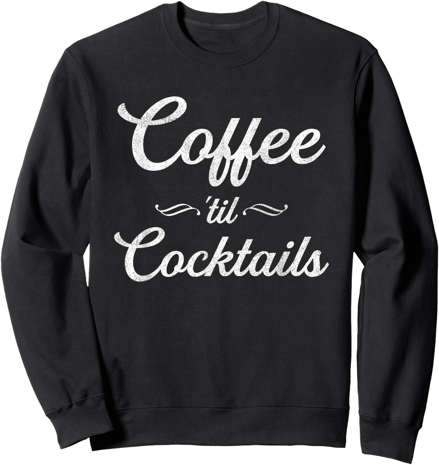 Coffee Til Cocktails | Party Alcohol | Humor Joke Sweatshirt - Sweatshirt | Black