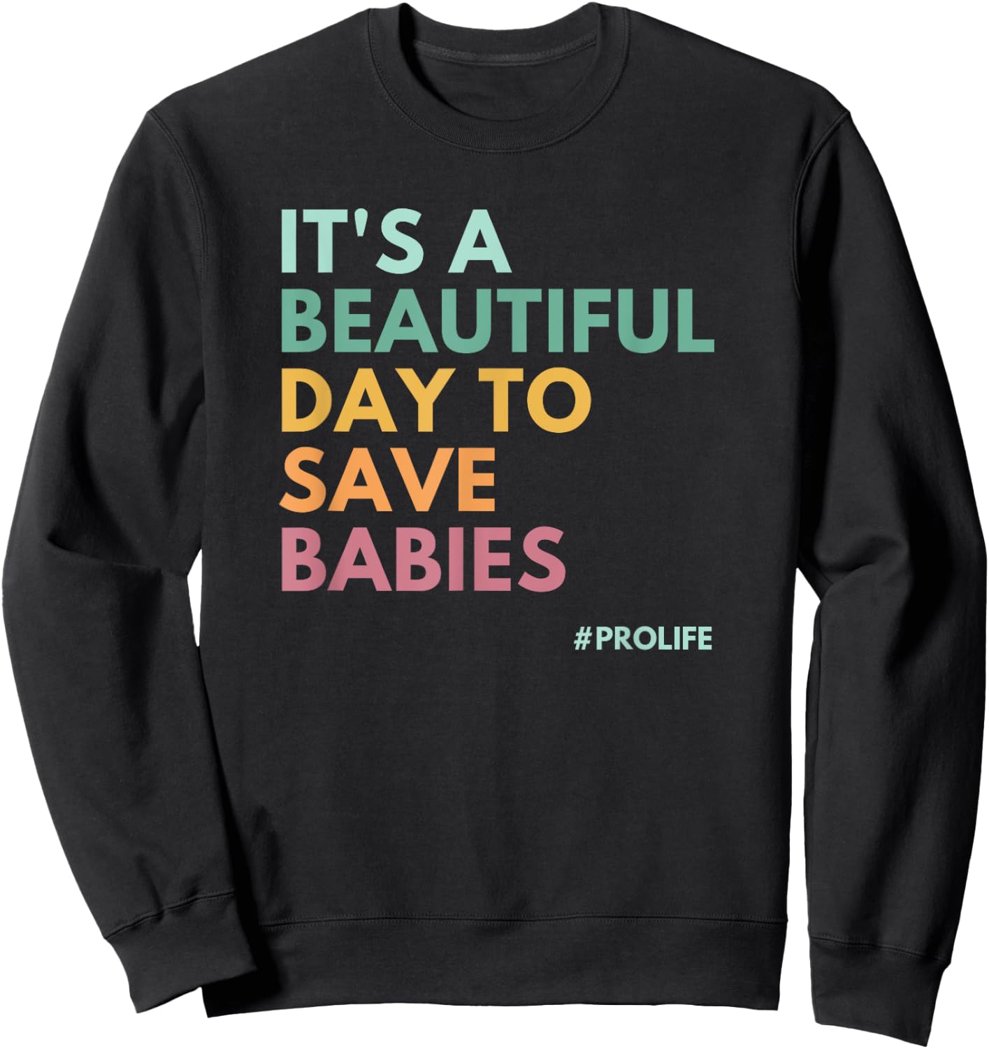 It's A Beautiful Day To Save Babies, Pro Life Sweatshirt - Sweatshirt | Black