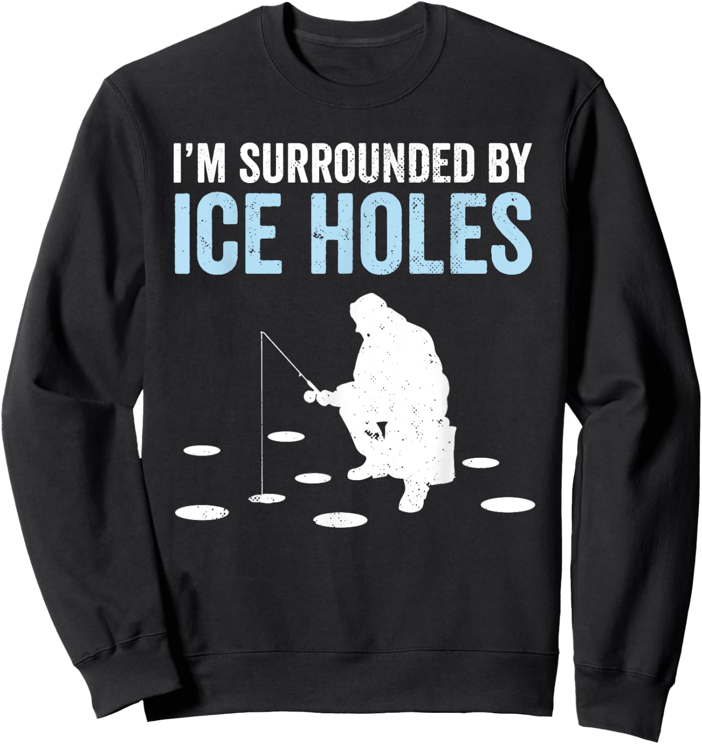 I'm Surrounded By Ice Holes Funny Ice Fishing Sweatshirt - Sweatshirt | Black