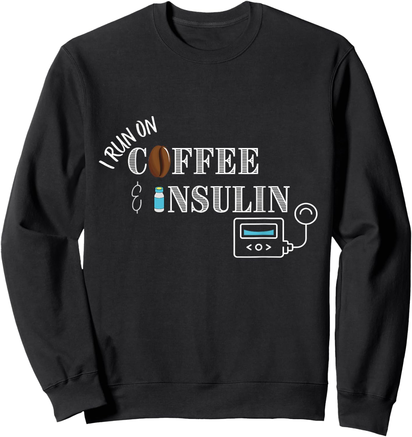 I run on Coffee & Insulin, Insulin Pump Design Sweatshirt - Sweatshirt | Black