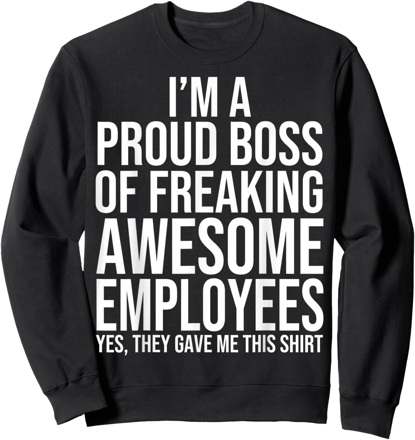 I'm A Proud Boss Of Freaking Awesome Employees Sweatshirt - Sweatshirt | Black