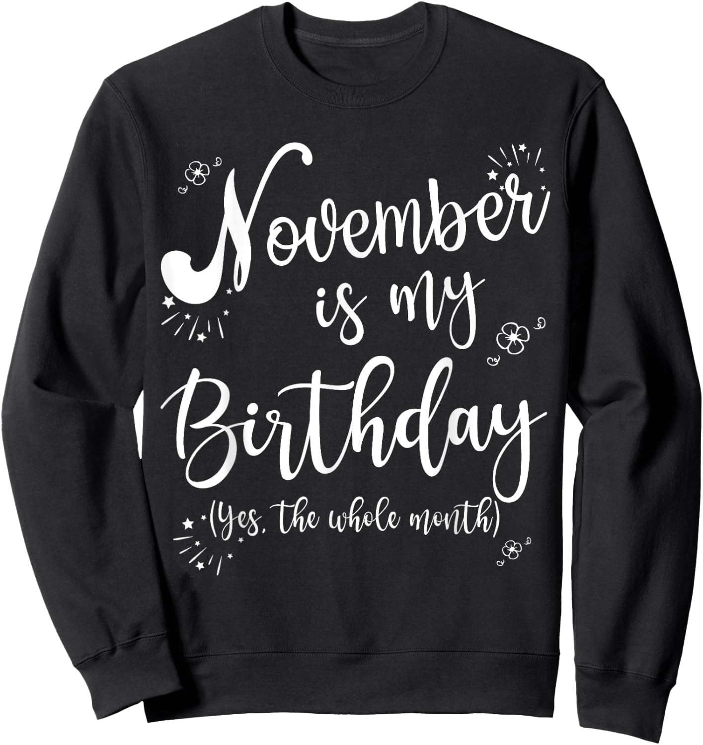 November is My Birthday Whole Month November Birthday Sweatshirt - Sweatshirt | Black