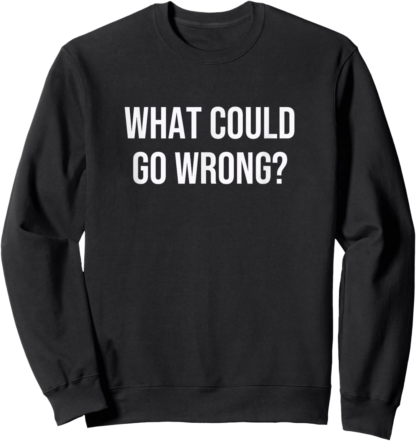 What Could Go Wrong? Sweatshirt - Sweatshirt | Black