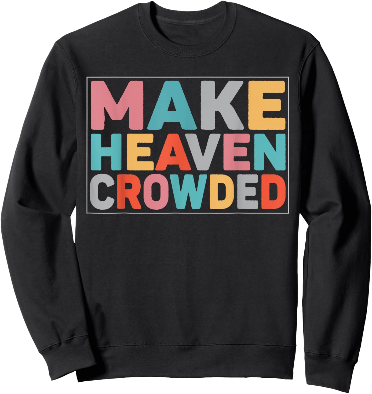Make Heaven Crowded Trendy Bible Sweatshirt - Sweatshirt | Black