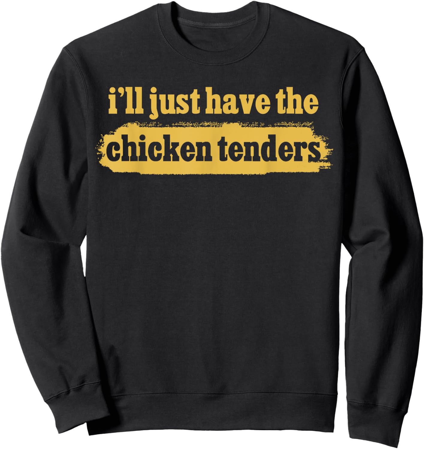 I'll Just Have The Chicken Tenders Crispy Tenders Apparel Sweatshirt - Sweatshirt | Black