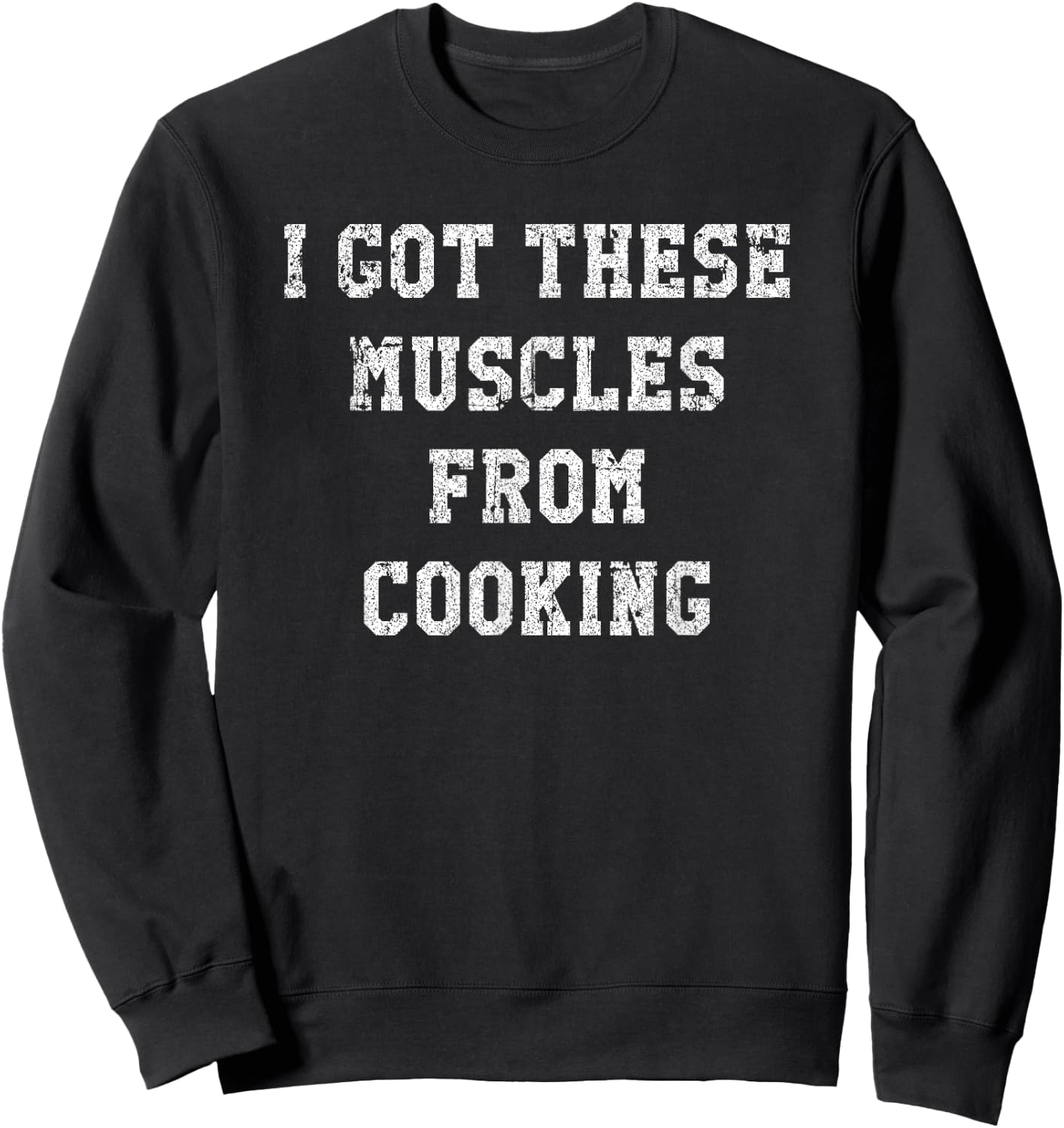 Funny I Got These Muscles From Cooking Distressed Sweatshirt - Sweatshirt | Black