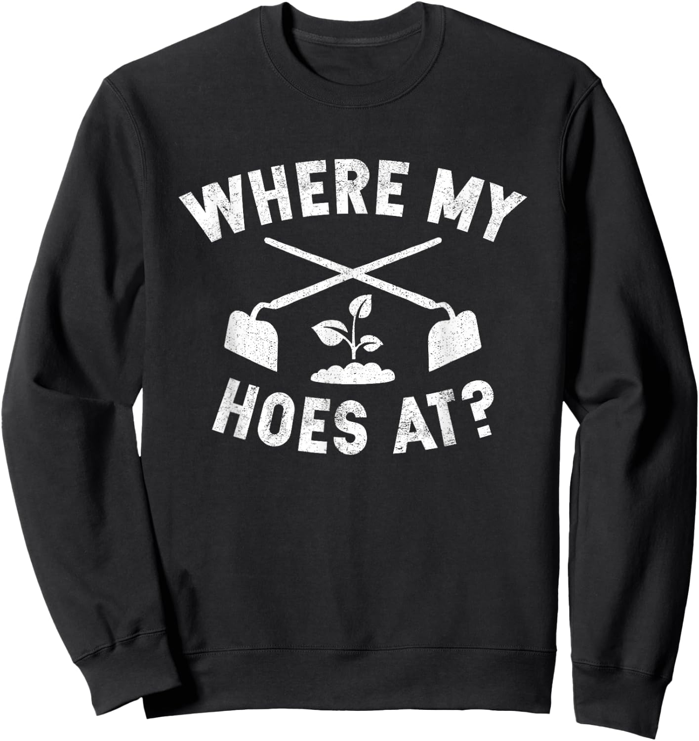 Where My Hoes At Funny Gardening Farmer Garden Sweatshirt - Sweatshirt | Black