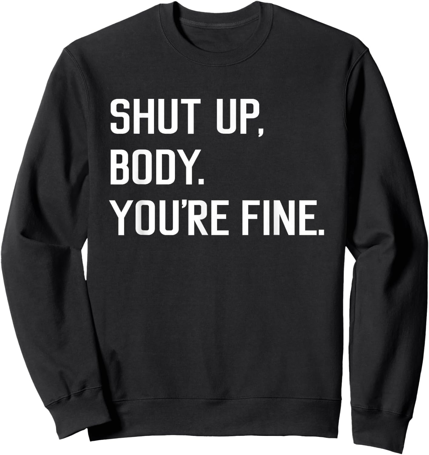 Shut Up Body You're Fine Funny Sweatshirt - Sweatshirt | Black