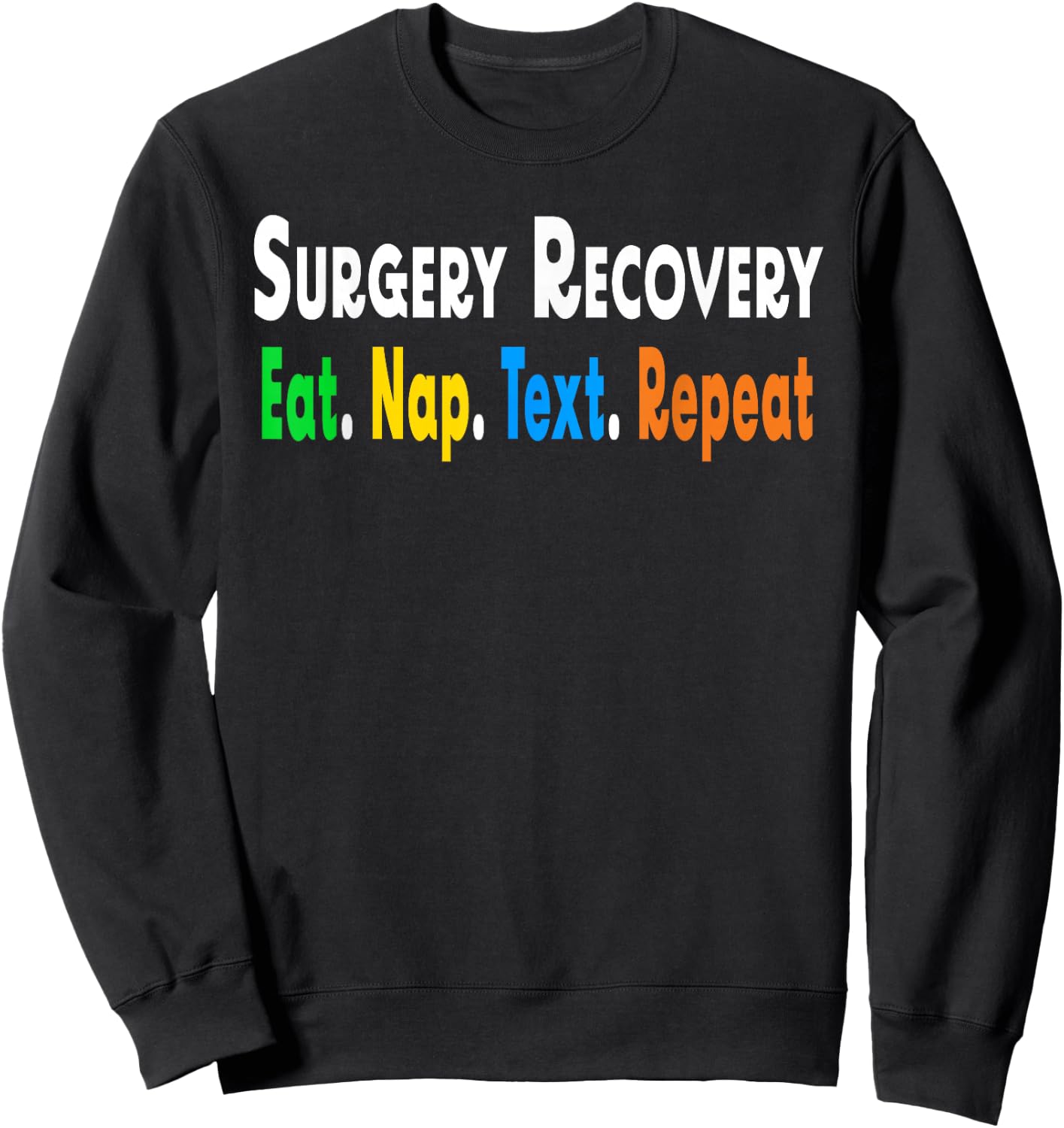 Funny Post After Surgery Recovery Eat NapText Repeat Gifts Sweatshirt - Sweatshirt | Black