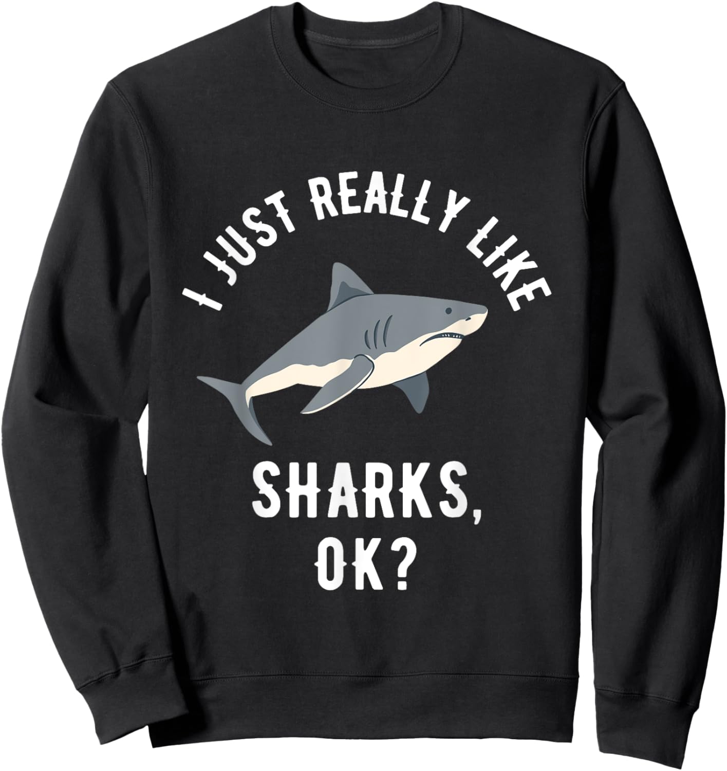 I Just Really Like Sharks, OK? Sweatshirt - Sweatshirt | Black