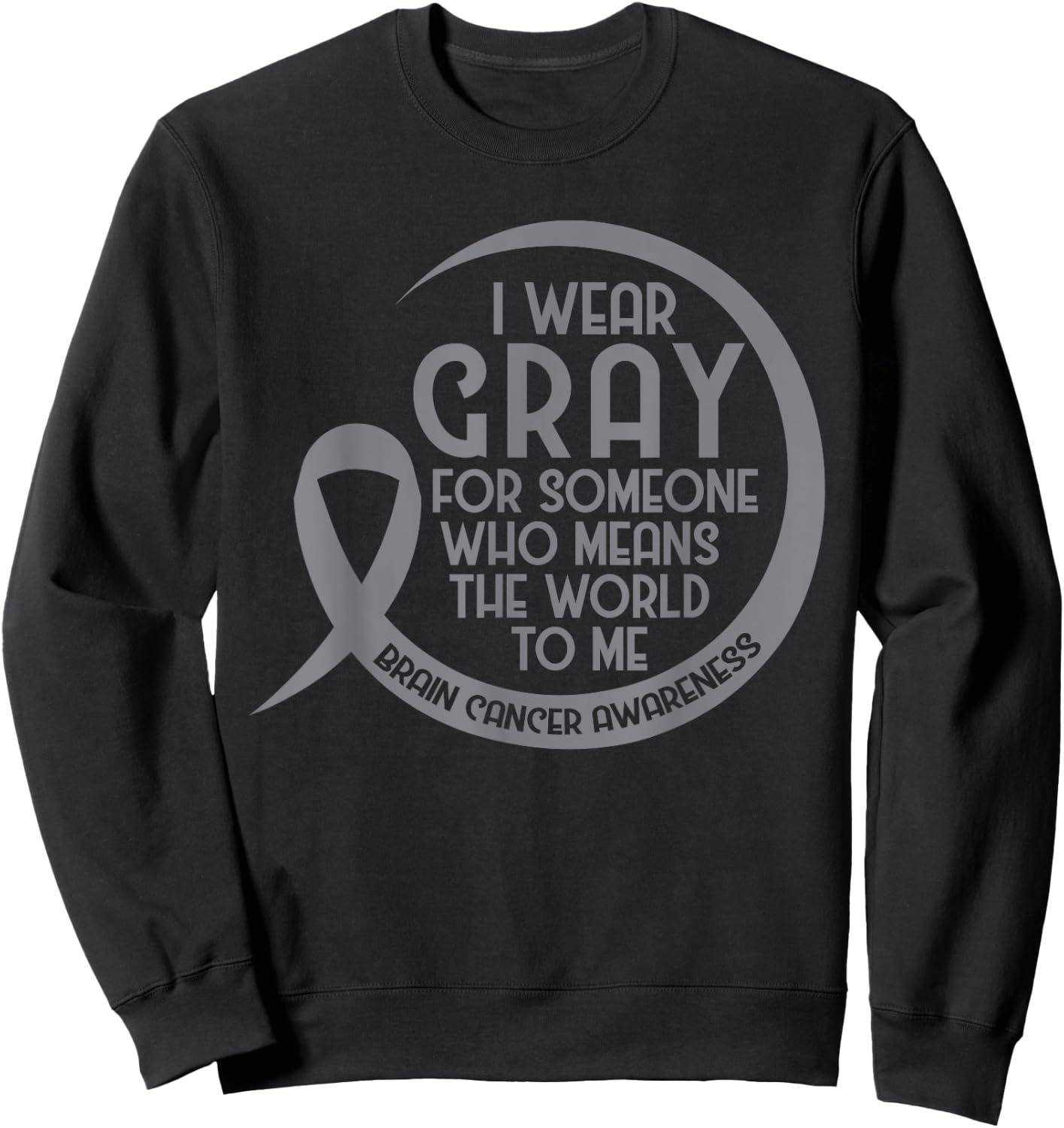 Brain Cancer Awareness Gray Ribbon I Wear Gray For Someone Sweatshirt - Sweatshirt | Black