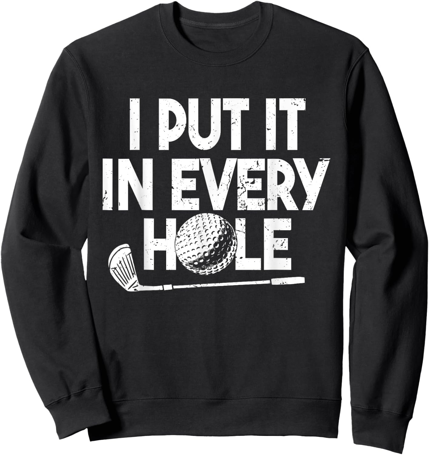 I Put It In Every Hole | Funny Golfing Golf Player Golf Men Sweatshirt - Sweatshirt | Black