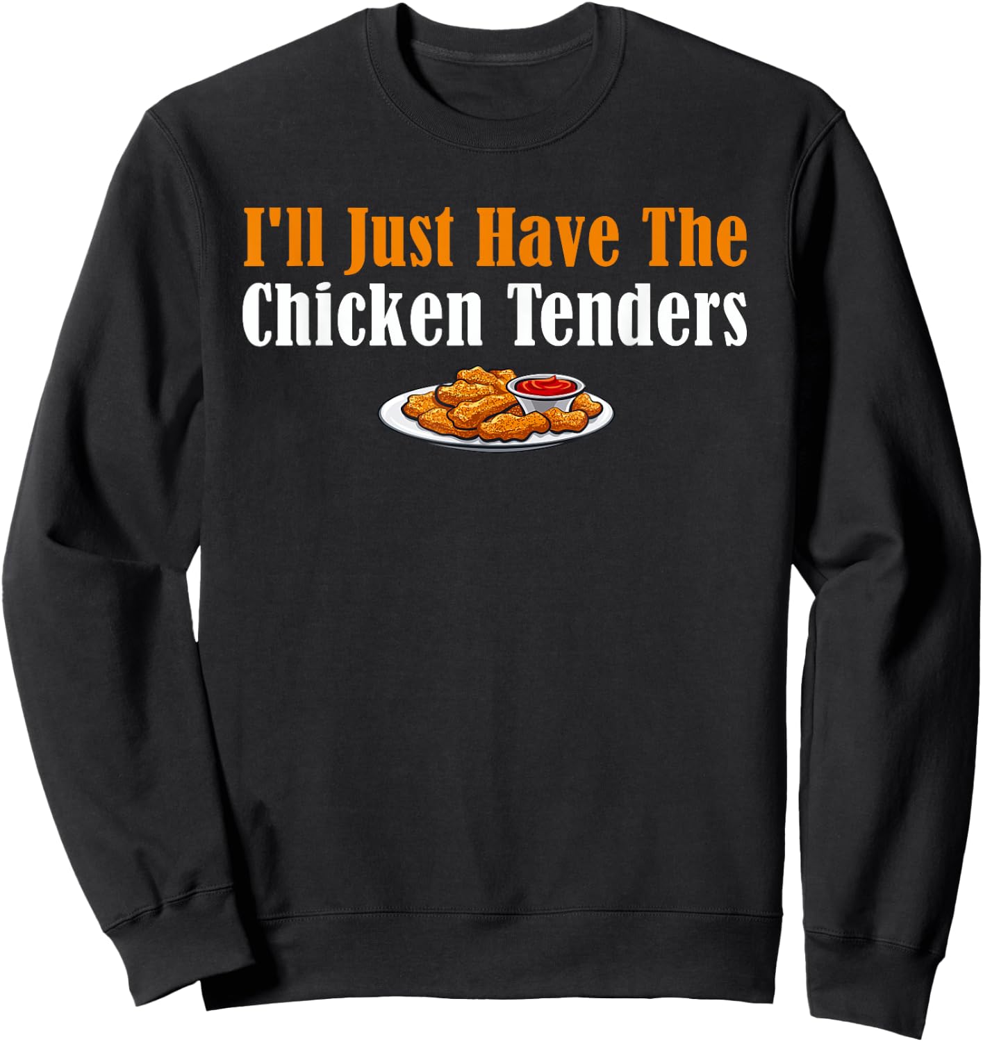 Funny I'll Just Have The Chicken Tenders Sweatshirt - Sweatshirt | Black