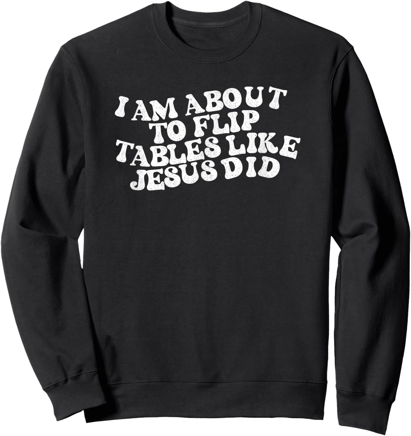I am about to flip tables like Jesus did Funny Retro Vintage Sweatshirt - Sweatshirt | Black