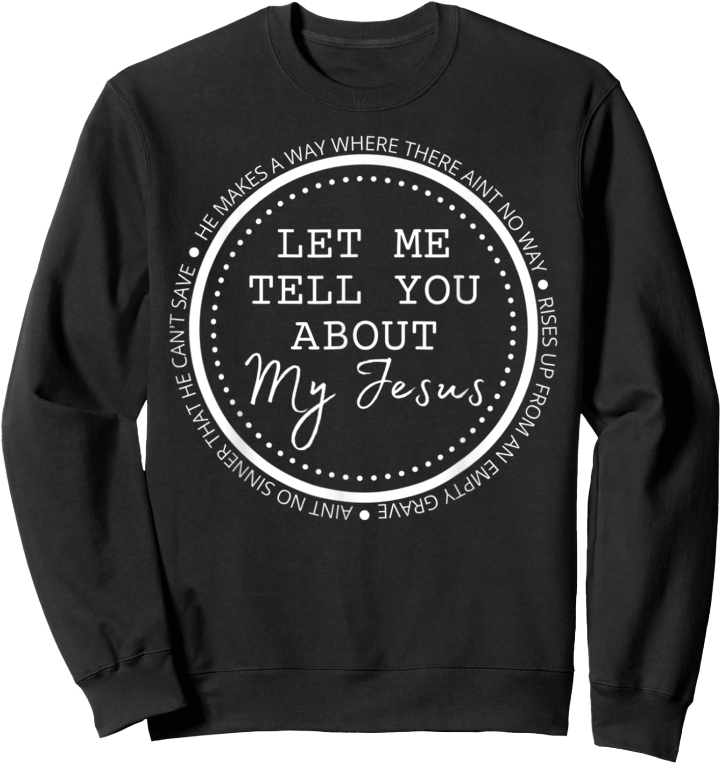 Let Me Tell You About My Jesus Gift Sweatshirt - Sweatshirt | Black