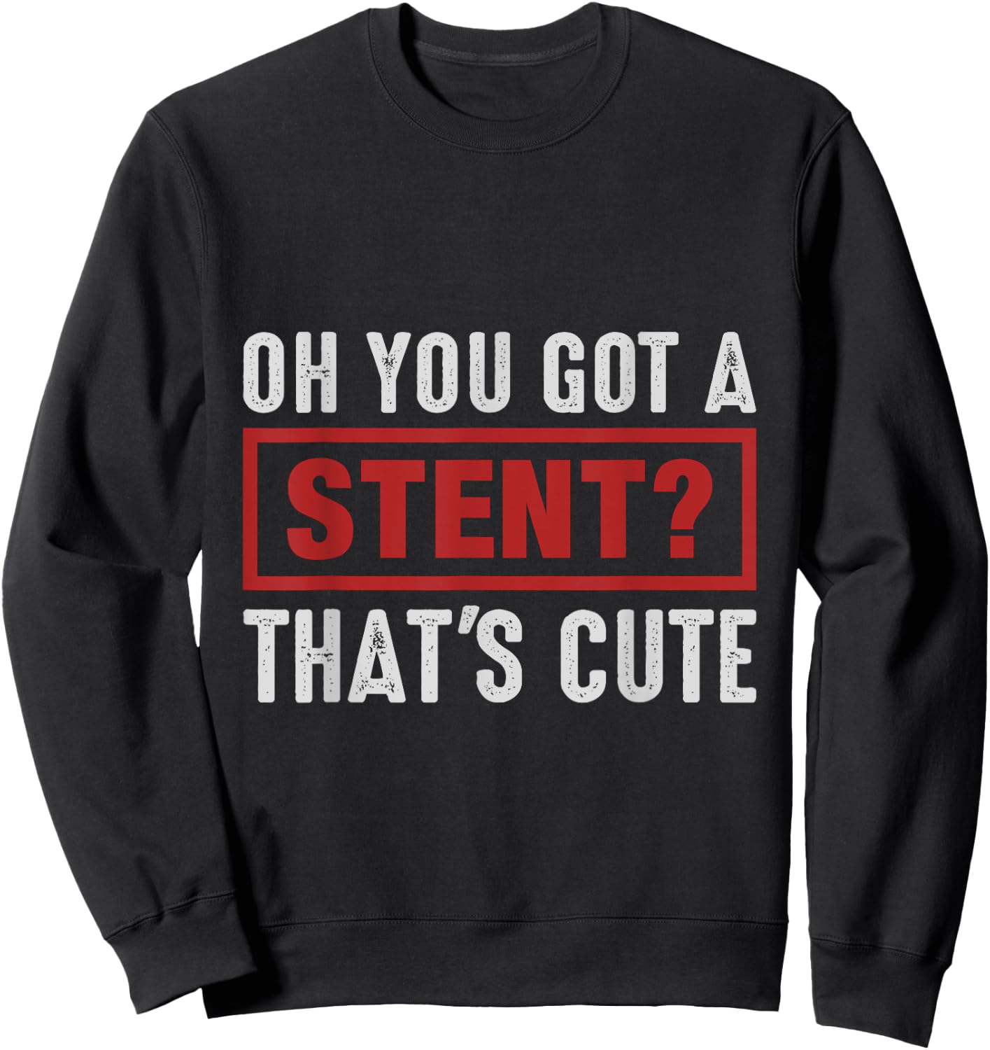 Oh You Got A Stent That's Cute Sweatshirt - Sweatshirt | Black