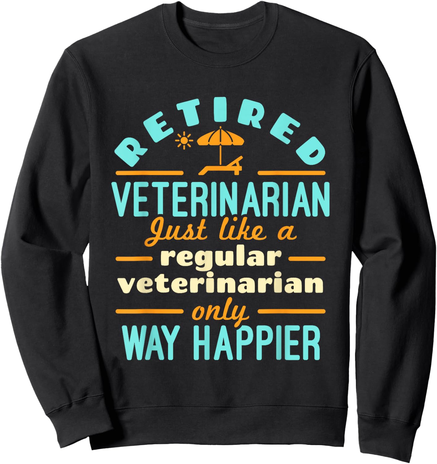 Retired Veterinarian DVM Veterinary Retirement Way Happier Sweatshirt - Sweatshirt | Black