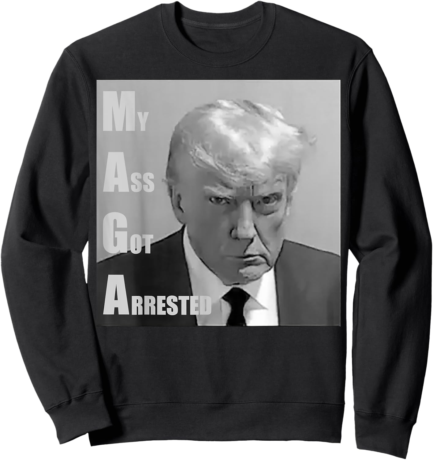 Donald Trump Mug shot My Ass Got Arrested Sweatshirt - Sweatshirt | Black