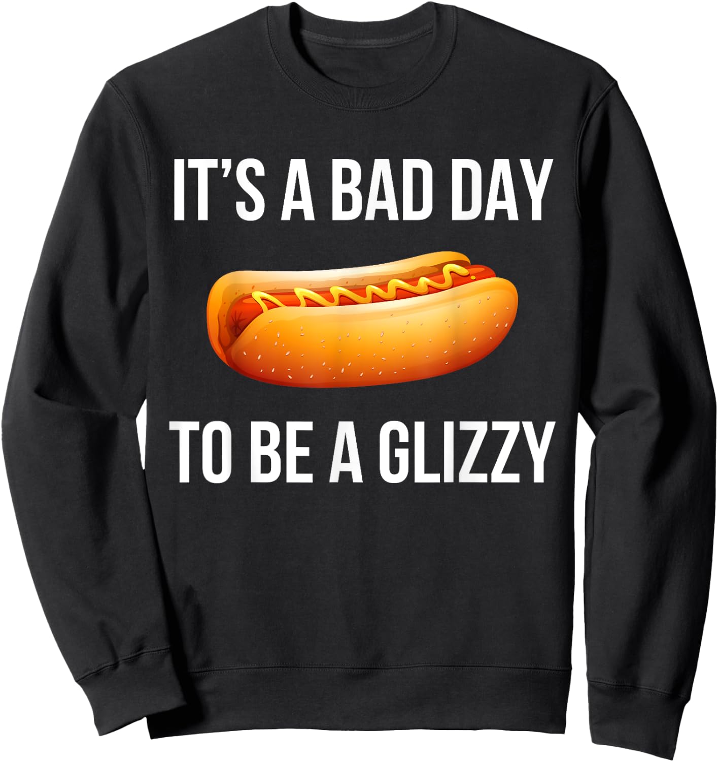 Its A Bad Day To Be A Glizzy hotdog Sweatshirt - Sweatshirt | Black