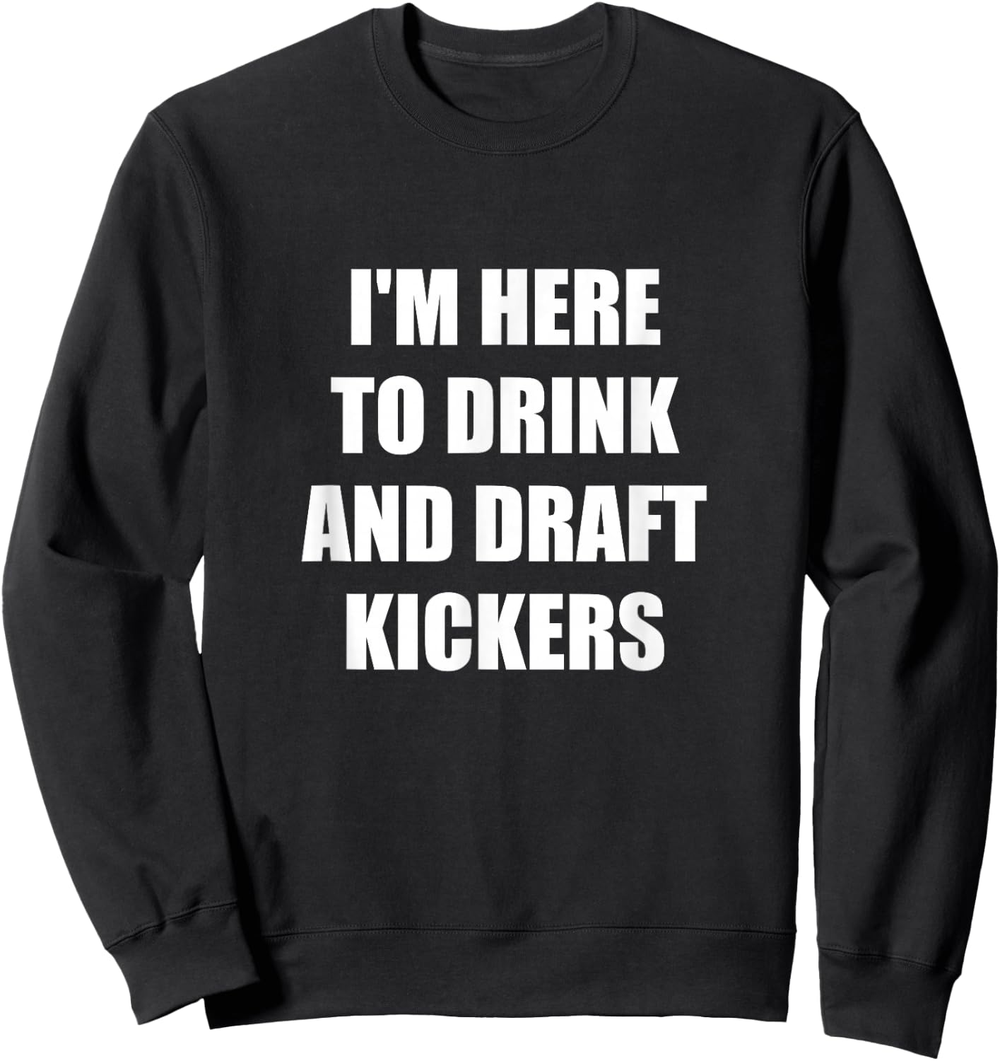 I'm Here to Drink And Draft Kickers Sweatshirt - Sweatshirt | Black