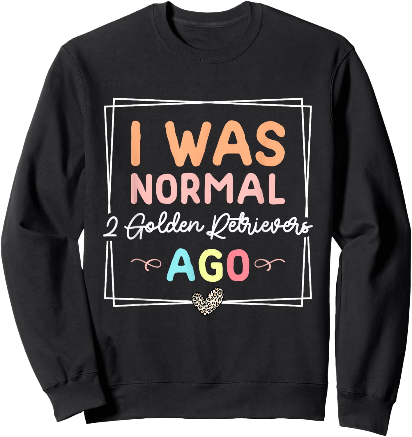 I Was Normal Two Golden Retrievers Ago Golden Retriever Dog Sweatshirt - Sweatshirt | Black