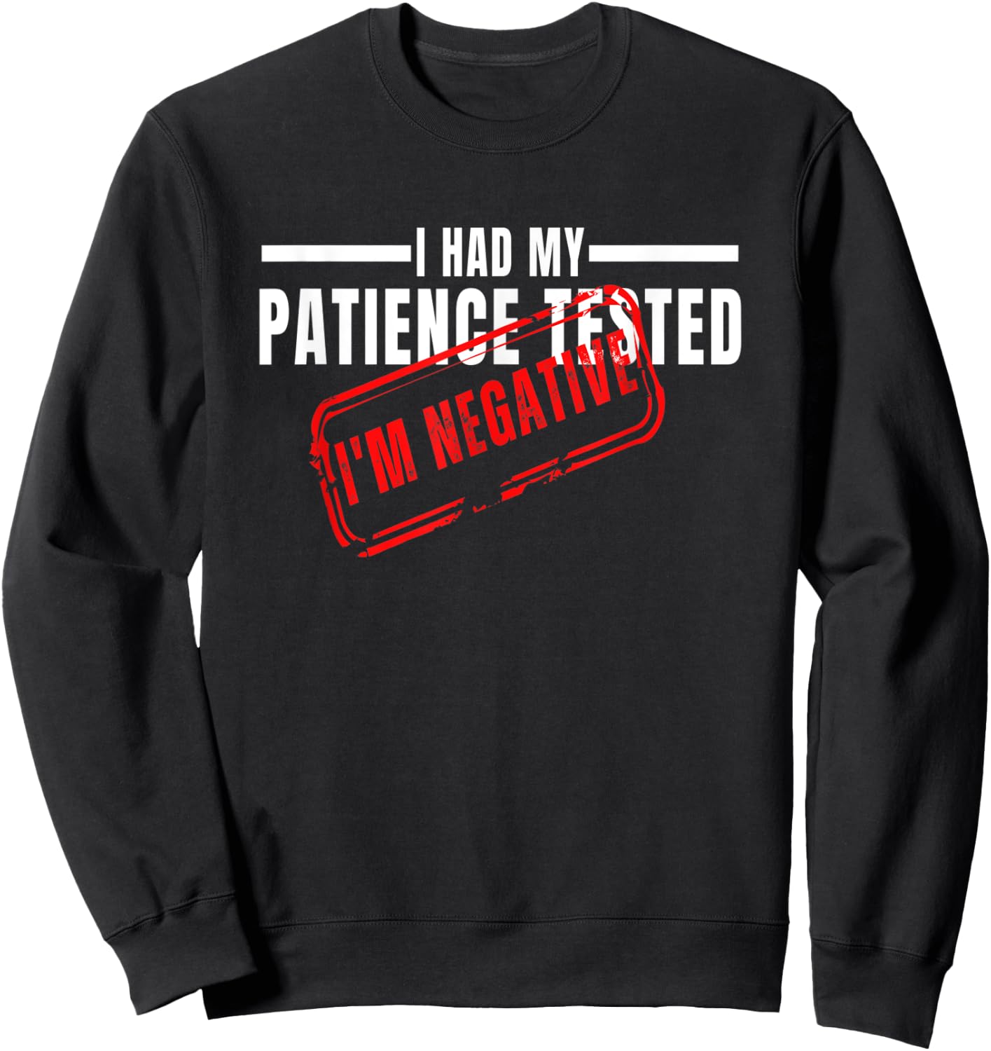 I Had My Patience Tested I'm Negative Funny sarcasm Sweatshirt - Sweatshirt | Black