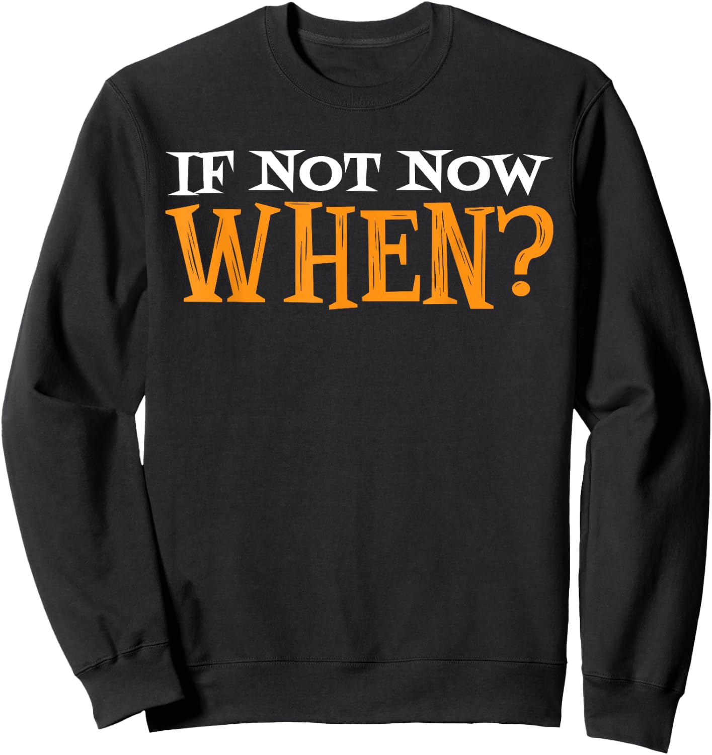 If Not Now When? Sweatshirt - Sweatshirt | Black