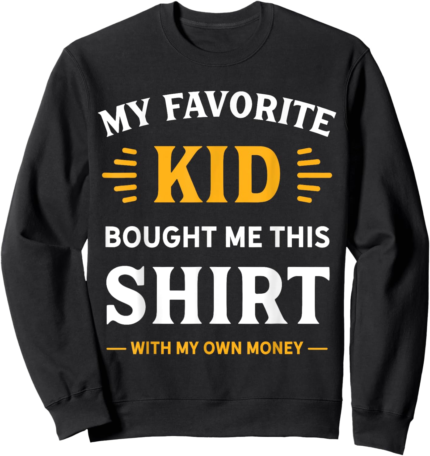 My Favorite Kid Bought Me This Shirt With My Money Sweatshirt - Sweatshirt | Black