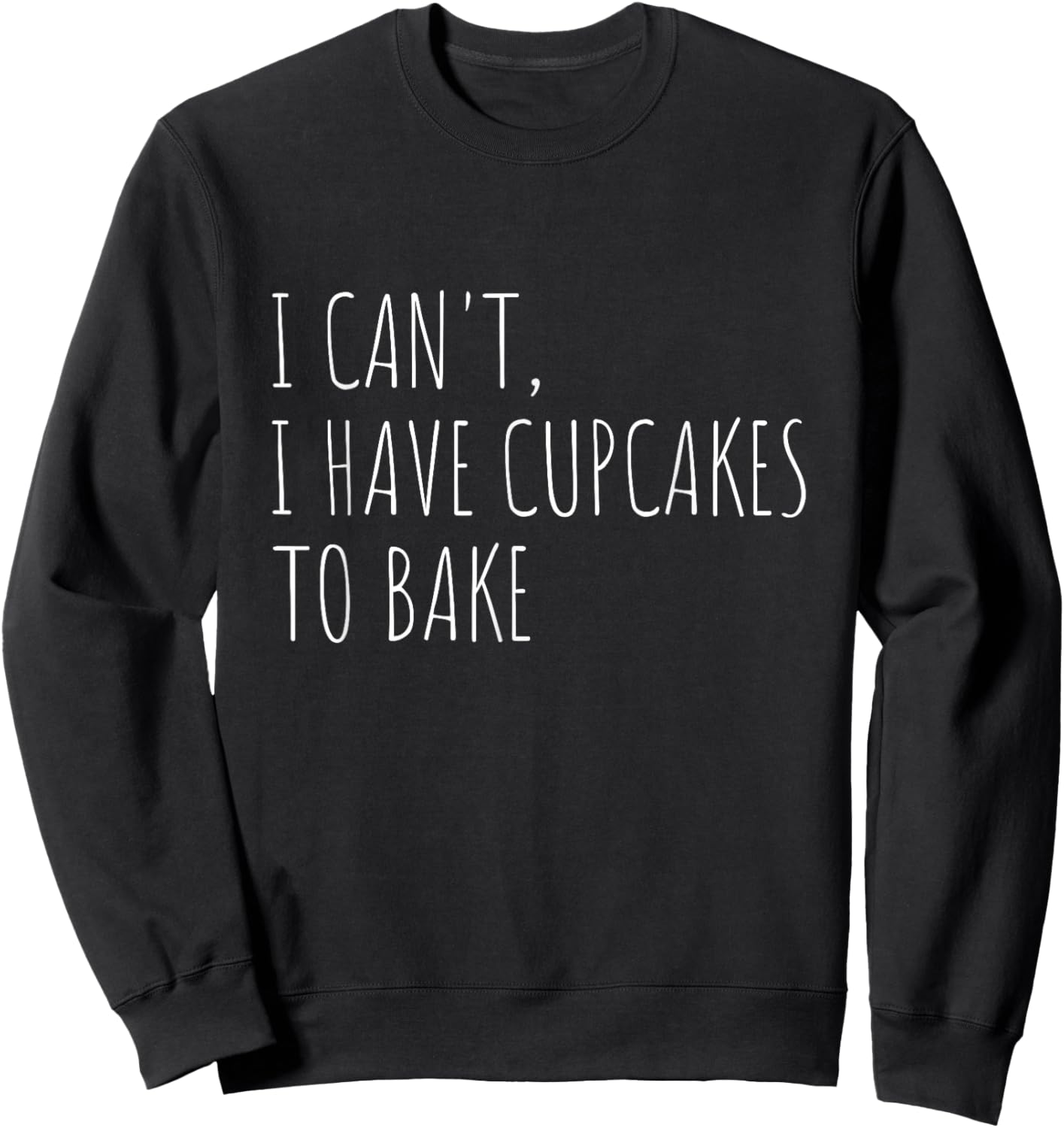 I Can't I Have Cupcakes To Bake Funny Baking Sweatshirt - Sweatshirt | Black