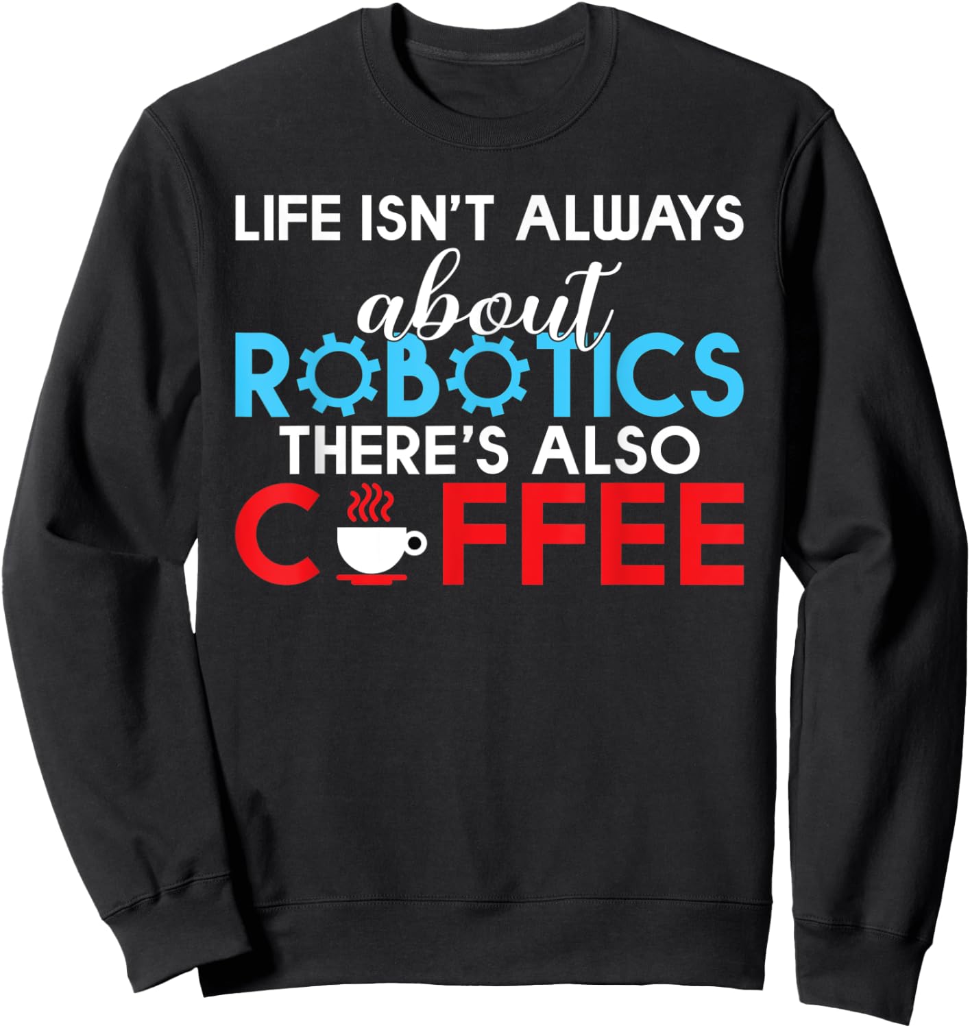 Life isnt always about Robotics theres also Coffee Robotics Sweatshirt - Sweatshirt | Black