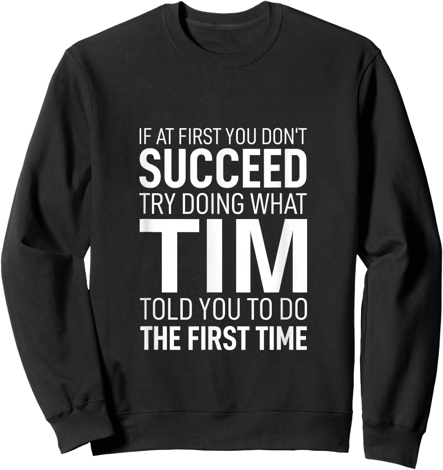 If at First You Don't Succeed Try Doing What Tim Told You To Sweatshirt - Sweatshirt | Black